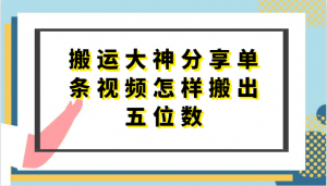 搬运大神分享单条视频怎样搬出五位数，短剧搬运，万能去重-小本创业副业项目推荐_零成本在家赚钱项目_中赚网