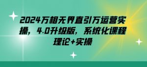 2024万相无界直引万运营实操，4.0升级版，系统化课程 理论+实操-小本创业副业项目推荐_零成本在家赚钱项目_中赚网