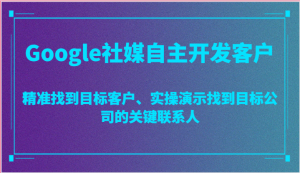 Google社媒自主开发客户，精准找到目标客户、实操演示找到目标公司的关键联系人-小本创业副业项目推荐_零成本在家赚钱项目_中赚网