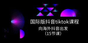国际版 抖音tiktok实战课程，向海外抖音出发（15节课）-小本创业副业项目推荐_零成本在家赚钱项目_中赚网