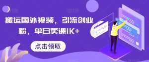 搬运国外视频，引流创业粉，单日卖课1K+-小本创业副业项目推荐_零成本在家赚钱项目_中赚网