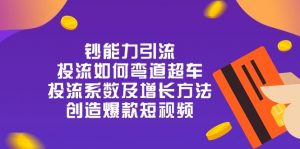 钞 能 力 引 流：投流弯道超车，投流系数及增长方法，创造爆款短视频-20节-小本创业副业项目推荐_零成本在家赚钱项目_中赚网