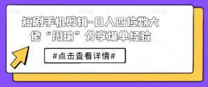 短剧手机剪辑-日入四位数大佬“周瑜”分享爆单经验-小本创业副业项目推荐_零成本在家赚钱项目_中赚网