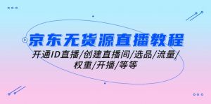 京东无货源直播教程：开通ID直播/创建直播间/选品/流量/权重/开播/等等-小本创业副业项目推荐_零成本在家赚钱项目_中赚网