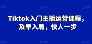 Tiktok入门主播运营课程，及早入局，快人一步-小本创业副业项目推荐_零成本在家赚钱项目_中赚网