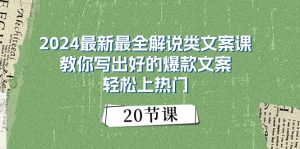 2024最新最全解说类文案课：教你写出好的爆款文案，轻松上热门（20节）-小本创业副业项目推荐_零成本在家赚钱项目_中赚网