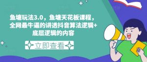 鱼塘玩法3.0，鱼塘天花板课程，全网最牛逼的讲透抖音算法逻辑+底层逻辑的内容-小本创业副业项目推荐_零成本在家赚钱项目_中赚网