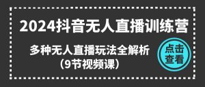 2024抖音无人直播训练营，多种无人直播玩法全解析（9节视频课）-小本创业副业项目推荐_零成本在家赚钱项目_中赚网