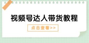 视频号达人带货教程：达人剧情打法(长期)+达人带货广告(短期)-小本创业副业项目推荐_零成本在家赚钱项目_中赚网