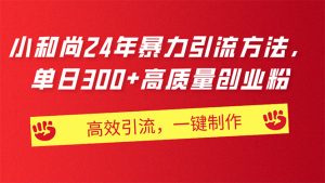 AI小和尚24年暴力引流方法，单日300+高质量创业粉，高效引流，一键制作-小本创业副业项目推荐_零成本在家赚钱项目_中赚网