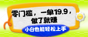 零门槛，一单19.9，做了就赚，小白也能轻松上手-小本创业副业项目推荐_零成本在家赚钱项目_中赚网