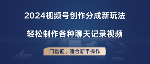 2024视频号创作分成新玩法，轻松制作各种聊天记录视频，门槛低，适合新手操作-小本创业副业项目推荐_零成本在家赚钱项目_中赚网