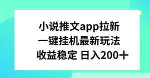 小说推文APP拉新，一键挂JI新玩法，收益稳定日入200+-小本创业副业项目推荐_零成本在家赚钱项目_中赚网