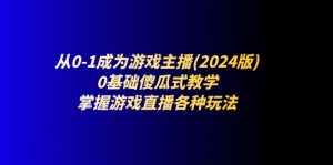 从0-1成为游戏主播(2024版)：0基础傻瓜式教学，掌握游戏直播各种玩法-小本创业副业项目推荐_零成本在家赚钱项目_中赚网