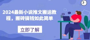 2024最新小说推文搬运教程，搬砖搞钱如此简单-小本创业副业项目推荐_零成本在家赚钱项目_中赚网