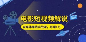 电影短视频解说，自媒体赚钱实战课，教你做电影解说短视频，月赚1万-小本创业副业项目推荐_零成本在家赚钱项目_中赚网
