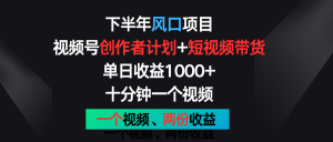 下半年风口项目，视频号创作者计划+视频带货，单日收益1000+，一个视频两份收益-小本创业副业项目推荐_零成本在家赚钱项目_中赚网