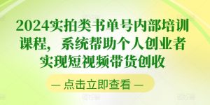 2024实拍类书单号内部培训课程，系统帮助个人创业者实现短视频带货创收-小本创业副业项目推荐_零成本在家赚钱项目_中赚网