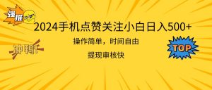 2024手机点赞关注小白日入500  操作简单提现快-小本创业副业项目推荐_零成本在家赚钱项目_中赚网