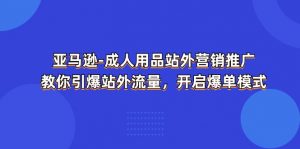 亚马逊成人用品站外营销推广，教你引爆站外流量，开启爆单模式-小本创业副业项目推荐_零成本在家赚钱项目_中赚网