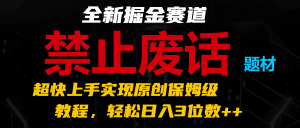 全新掘金赛道 禁止废话题材，超快上手实现原创保姆级教程，轻松日入3位数++-小本创业副业项目推荐_零成本在家赚钱项目_中赚网