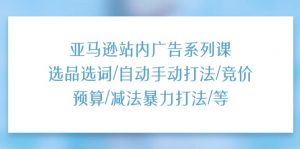 亚马逊站内广告系列课：选品选词/自动手动打法/竞价预算/减法暴力打法/等-小本创业副业项目推荐_零成本在家赚钱项目_中赚网