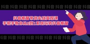抖音橱窗带货实战变现课：手把手教你从0到1系统玩转抖音橱窗（11节）-小本创业副业项目推荐_零成本在家赚钱项目_中赚网