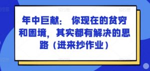 某付费文章：年中巨献： 你现在的贫穷和困境，其实都有解决的思路 (进来抄作业)-小本创业副业项目推荐_零成本在家赚钱项目_中赚网