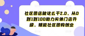 社区团店就这么干2.0，从0到1到100助力实体门店升级，赋能社区团购创业-小本创业副业项目推荐_零成本在家赚钱项目_中赚网