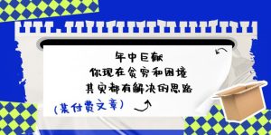 公众号付费文章：年中巨献-你现在贫穷和困境，其实都有解决的思路 (进来抄作业)-小本创业副业项目推荐_零成本在家赚钱项目_中赚网