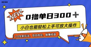 （11490期）全程0撸，单日300+，小白也能轻松上手可放大操作-小本创业副业项目推荐_零成本在家赚钱项目_中赚网