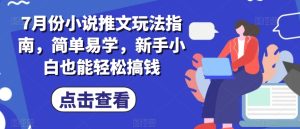 7月份小说推文玩法指南，简单易学，新手小白也能轻松搞钱-小本创业副业项目推荐_零成本在家赚钱项目_中赚网