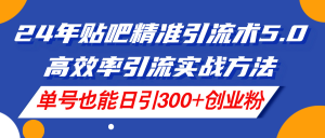 （11520期）24年贴吧精准引流术5.0，高效率引流实战方法，单号也能日引300+创业粉-小本创业副业项目推荐_零成本在家赚钱项目_中赚网