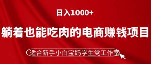 (11571期)躺着也能吃肉的电商赚钱项目,日入1000+,适合新手小白宝妈学生党工作室-小本创业副业项目推荐_零成本在家赚钱项目_中赚网