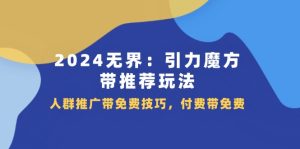 （11567期）2024 无界：引力魔方-带推荐玩法，人群推广带免费技巧，付费带免费-小本创业副业项目推荐_零成本在家赚钱项目_中赚网