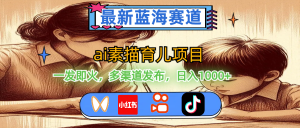 （11618期）最新蓝海赛道，ai素描育儿项目，一发即火，多渠道发布，日入1000+-小本创业副业项目推荐_零成本在家赚钱项目_中赚网
