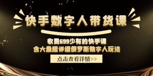 （11639期）快手数字人带货课，收费699少有的快手课，含大量超详细俄罗斯数字人玩法-小本创业副业项目推荐_零成本在家赚钱项目_中赚网