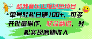 （11637期）酷我音乐正规绿色项目，单号轻松日赚100+，可多开批量操作，收益翻倍，…-小本创业副业项目推荐_零成本在家赚钱项目_中赚网