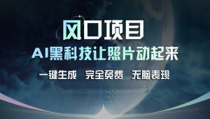风口项目，AI 黑科技让老照片复活！一键生成完全免费！接单接到手抽筋，无脑变现-小本创业副业项目推荐_零成本在家赚钱项目_中赚网