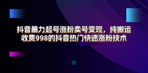 （11656期）抖音暴力起号涨粉卖号变现，纯搬运，收费998的抖音热门快速涨粉技术-小本创业副业项目推荐_零成本在家赚钱项目_中赚网