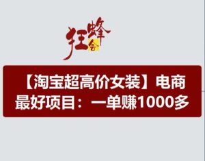 淘宝超高价女装项目，电商最好赛道，一单赚1000多-小本创业副业项目推荐_零成本在家赚钱项目_中赚网
