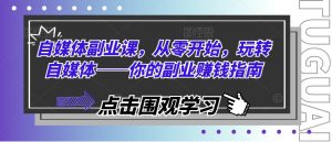 自媒体副业课，从零开始，玩转自媒体——你的副业赚钱指南-小本创业副业项目推荐_零成本在家赚钱项目_中赚网