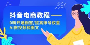 （11761期）抖音电商教程：0粉开通橱窗/提高账号权重/AI做视频和图文-小本创业副业项目推荐_零成本在家赚钱项目_中赚网