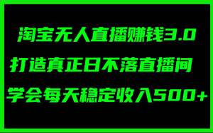 （11765期）淘宝无人直播赚钱3.0，打造真正日不落直播间 ，学会每天稳定收入500+-小本创业副业项目推荐_零成本在家赚钱项目_中赚网