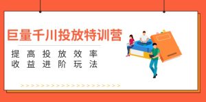 巨量千川投放特训营：提高投放效率和收益进阶玩法（5节）-小本创业副业项目推荐_零成本在家赚钱项目_中赚网