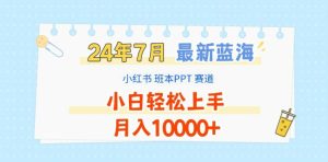 2024年7月最新蓝海赛道，小红书班本PPT项目，小白轻松上手，月入1W+-小本创业副业项目推荐_零成本在家赚钱项目_中赚网