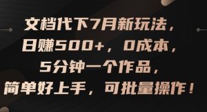 文档代下7月新玩法，日赚500+，0成本，5分钟一个作品，简单好上手，可批量操作-小本创业副业项目推荐_零成本在家赚钱项目_中赚网