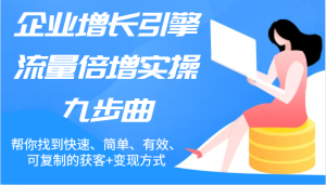 企业增长引擎流量倍增实操九步曲，帮你找到快速、简单、有效、可复制的获客+变现方式-小本创业副业项目推荐_零成本在家赚钱项目_中赚网