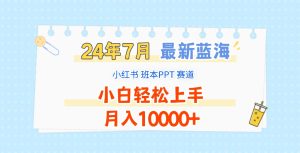 2024年7月最新蓝海赛道，小红书班本PPT项目，小白轻松上手，月入10000+-小本创业副业项目推荐_零成本在家赚钱项目_中赚网