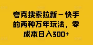 夸克搜索拉新—快手的两种万年玩法，零成本日入300+-小本创业副业项目推荐_零成本在家赚钱项目_中赚网